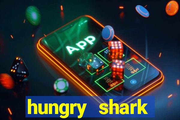 hungry shark evolution dinheiro infinito